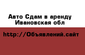 Авто Сдам в аренду. Ивановская обл.